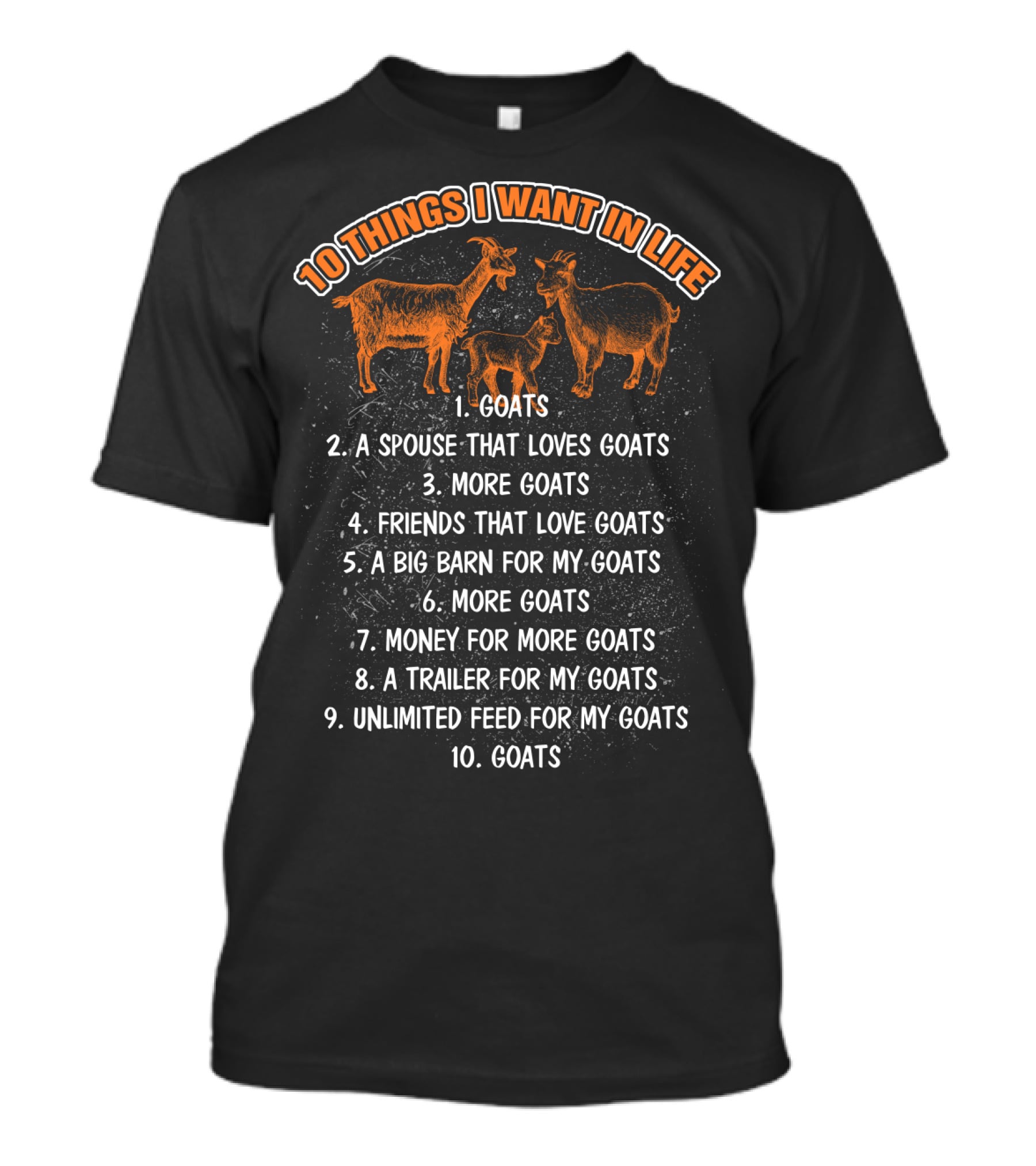 10 Things I Want In Life Goats Spouse That Loves Goats More Goats Friends That Love Goats Big Barn Money Trailer Unlimited Feed T-Shirt