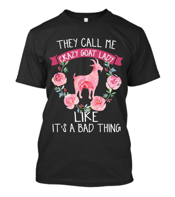They Call Me Crazy Goat Lady Like It's A Bad Thing Roses T-Shirt