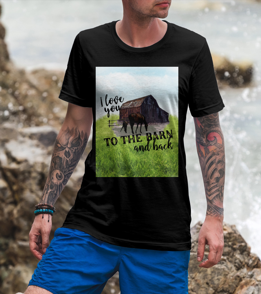 I Love You To The Barn And Back With Rustic Barn And Horses In Pasture T-Shirt