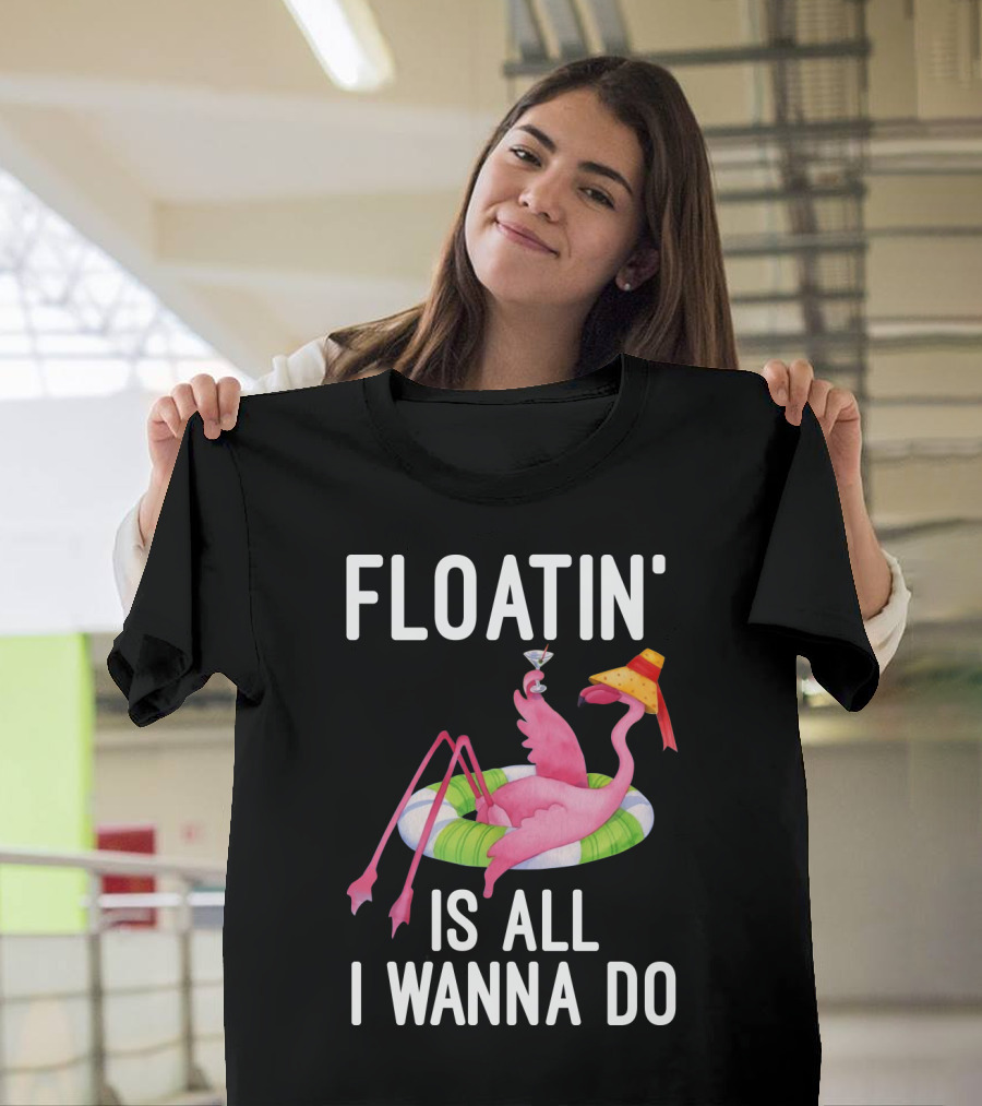 Floatin Is All I Wanna Do Flamingo In Inner Tube With Hat And Drink T-Shirt