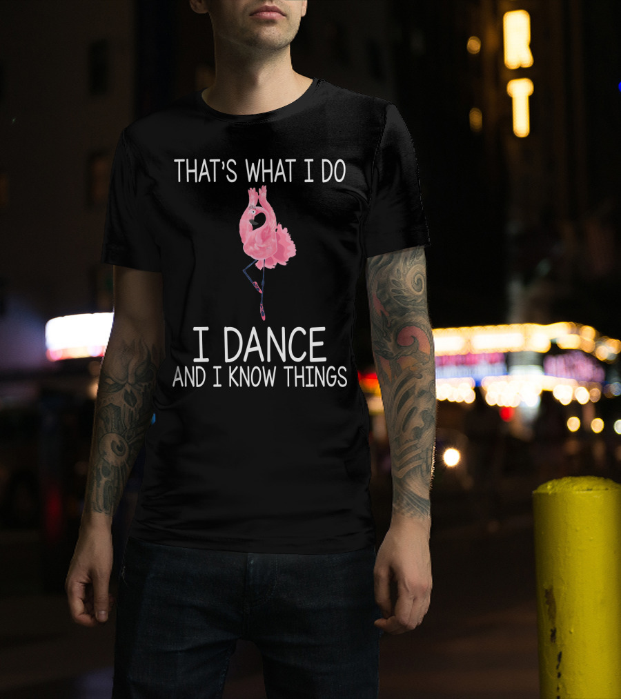 That's What I Do I Dance And I Know Things Ballet Flamingo Dance T-Shirt