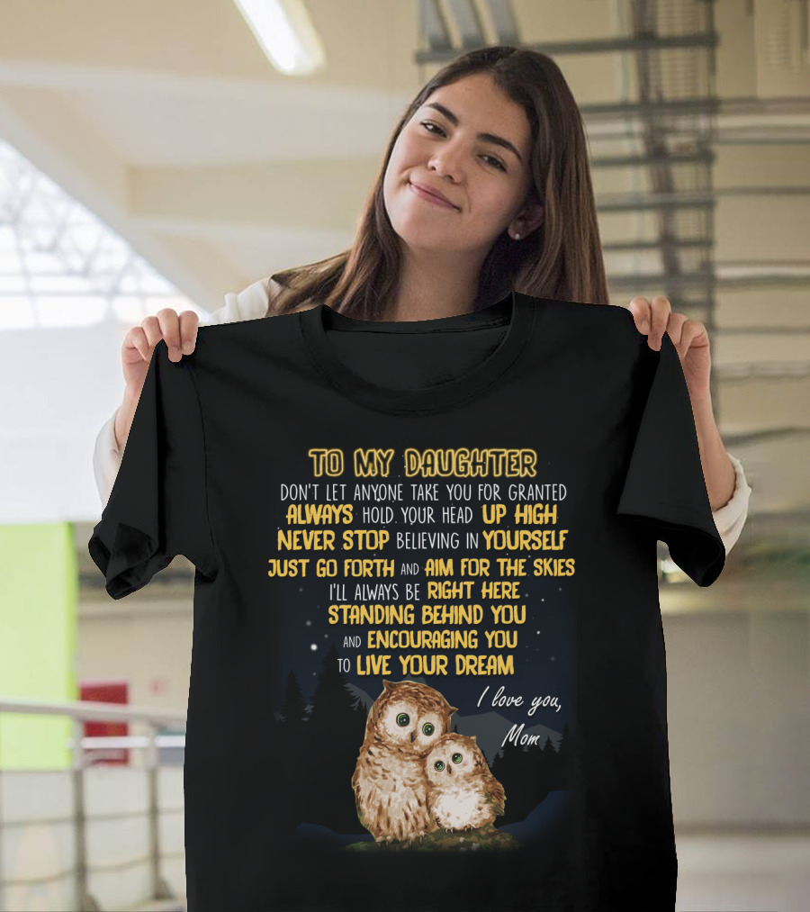 To My Daughter Always Hold Your Head Up High Never Stop Believing In Yourself Aim For The Skies Love Mom T-Shirt