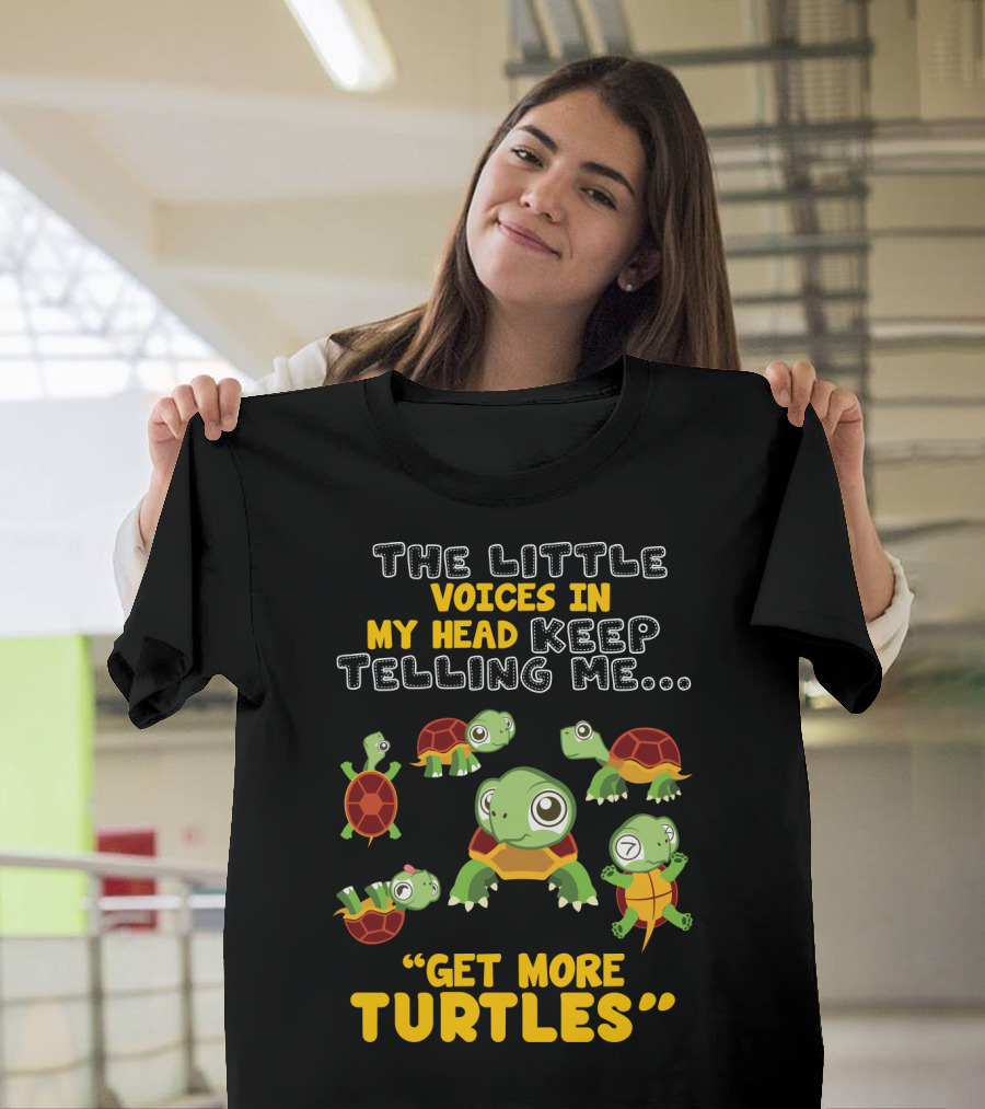 The Little Voices IN My Head Keep Telling ME Get More Turtles T-Shirt