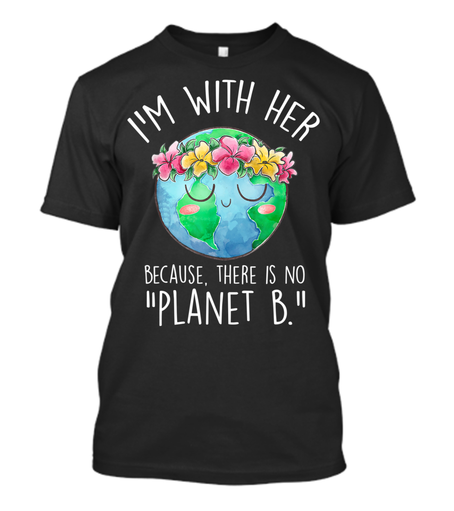 I'm With Her Because There Is No Planet B Earth Day Floral Earth T-Shirt