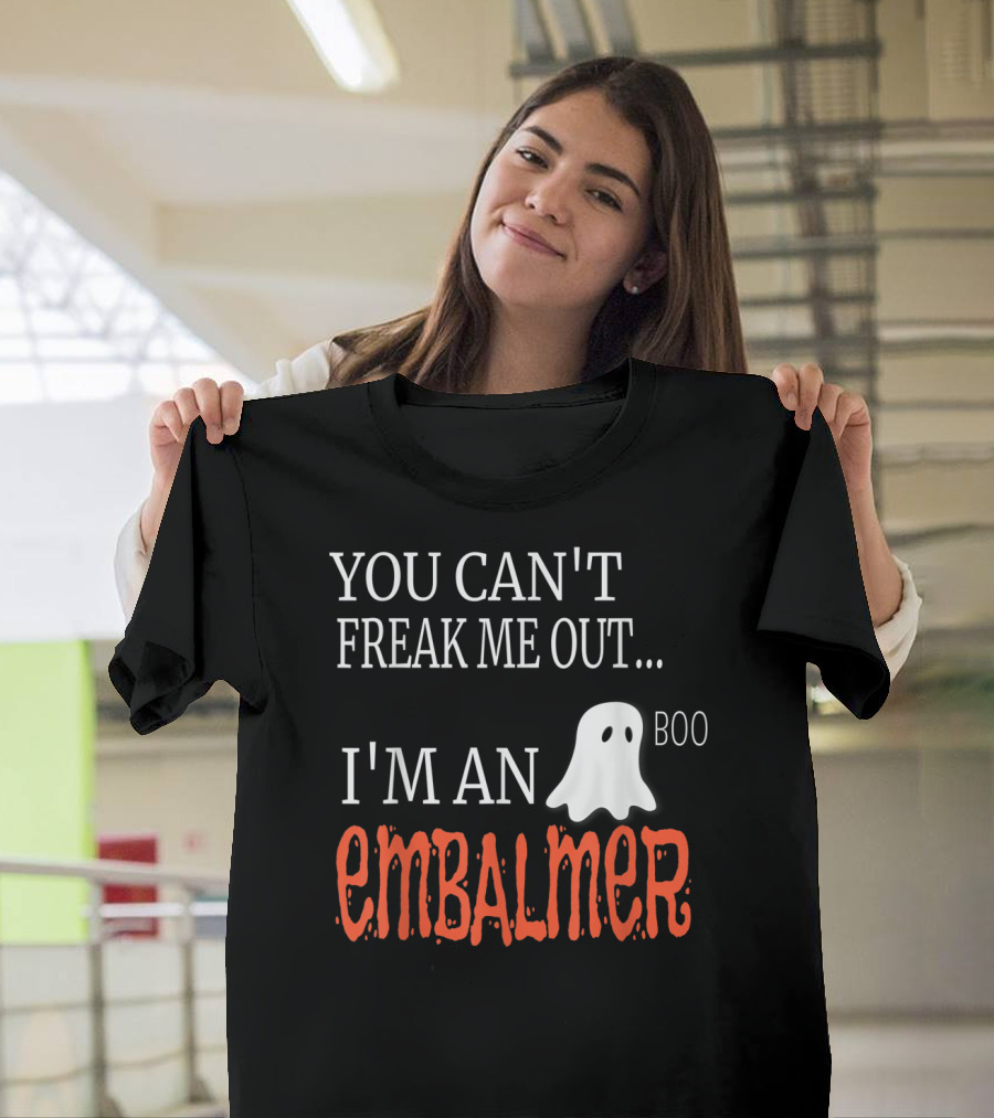 YOU CAN'T FREAK ME OUT I'M AN EMBALMER BOO GHOST T-Shirt