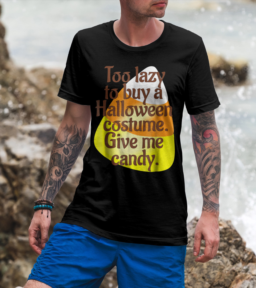 Too Lazy To Buy A Halloween Costume Give Me Candy T-Shirt