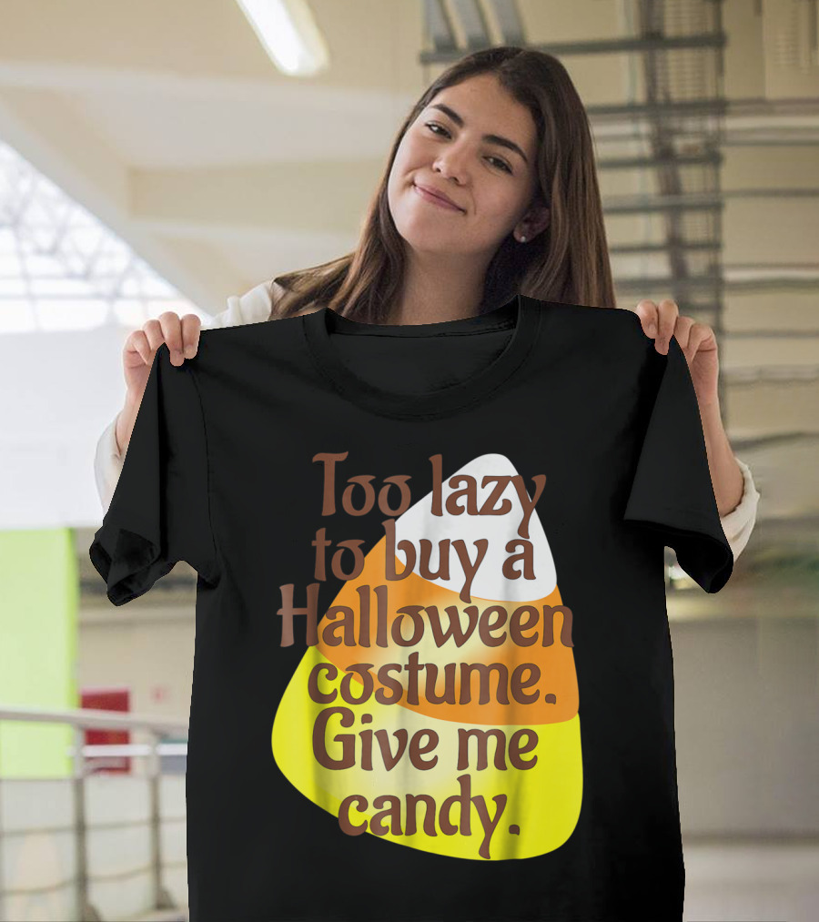 Too Lazy To Buy A Halloween Costume Give Me Candy T-Shirt