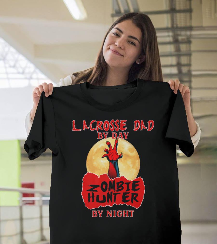 Lacrosse Dad by Day Zombie Hunter by Night T-Shirt