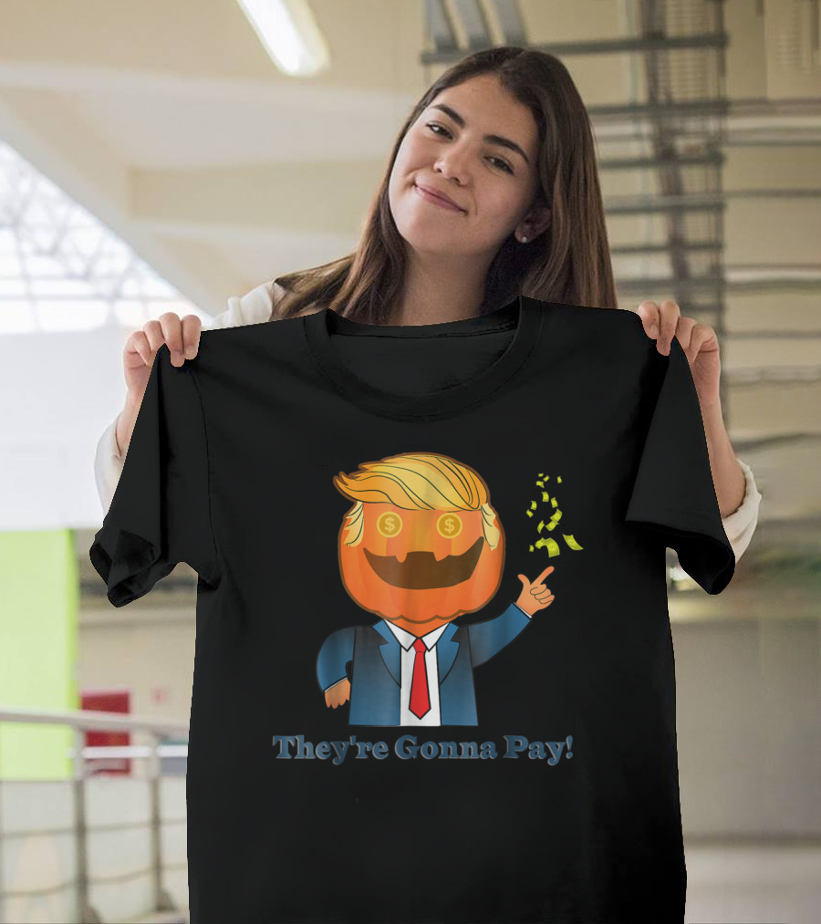 Trumpkin Dollar Eyes They're Gonna Pay T-Shirt