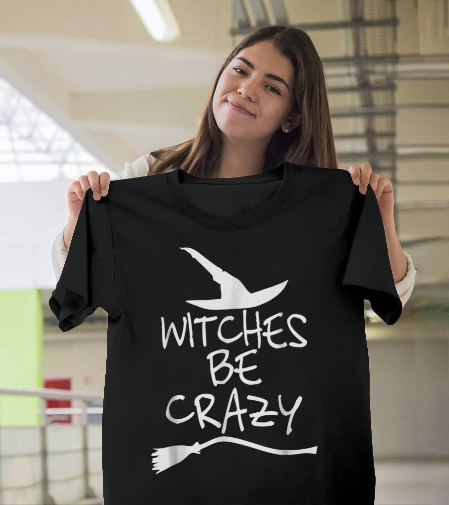 Witches Be Crazy Funny Witch Hat Broomstick T-Shirt