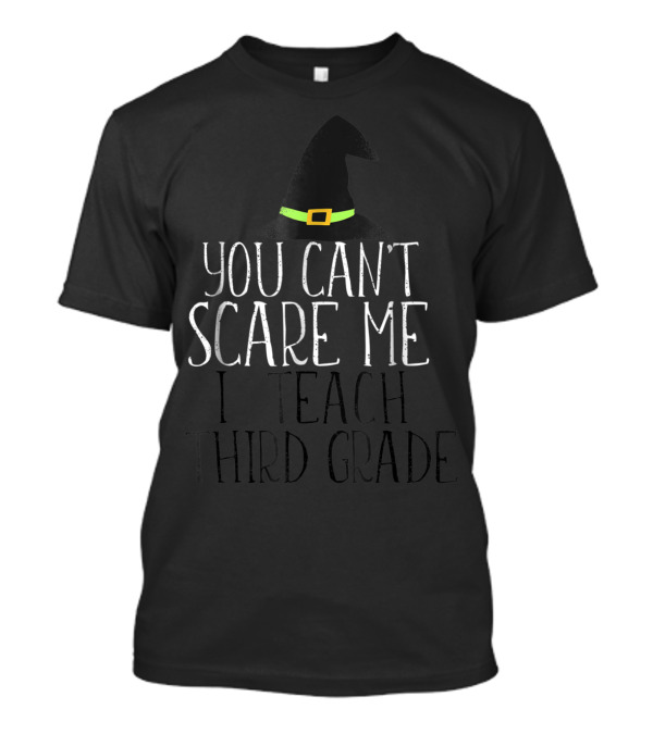You Can't Scare Me I Teach Third Grade Witch Hat Halloween T-Shirt