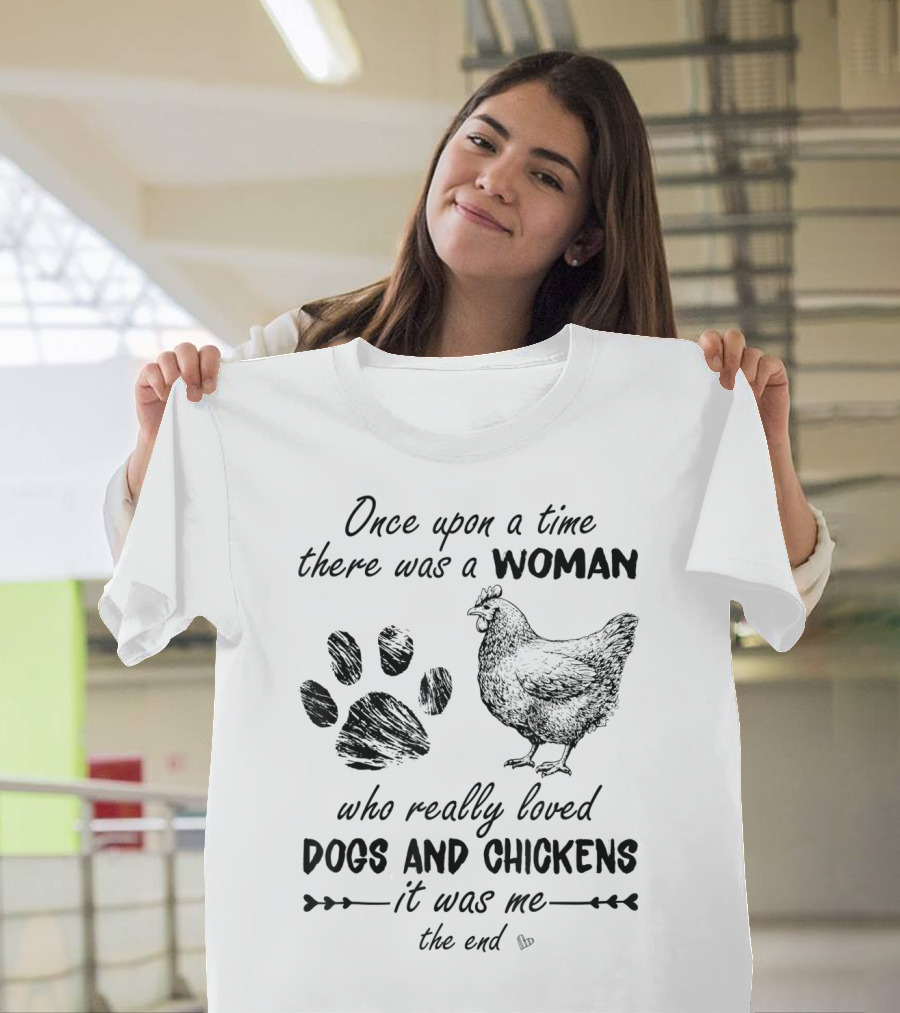 Once Upon a Time There Was a Woman Who Really Loved Dogs and Chickens It Was Me The End T-Shirt