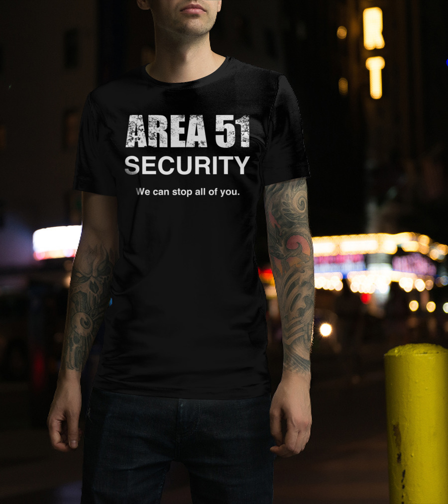 AREA 51 SECURITY WE CAN STOP ALL OF YOU T-Shirt