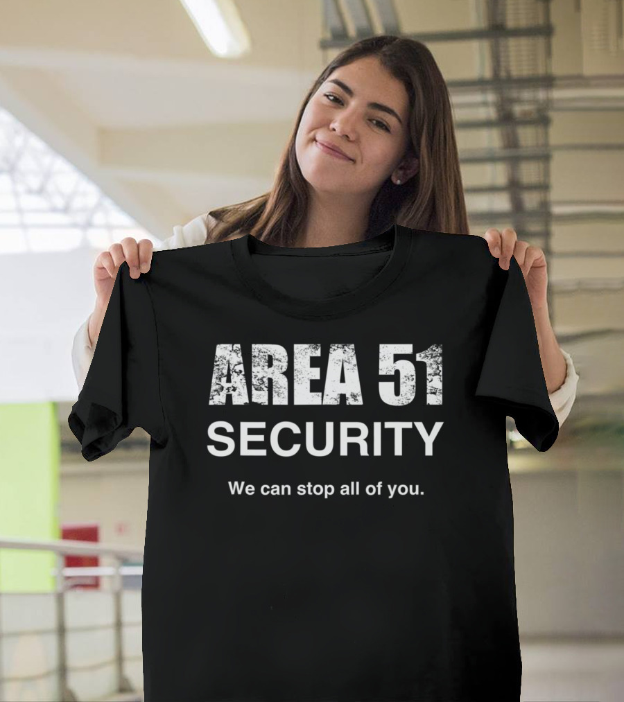 AREA 51 SECURITY WE CAN STOP ALL OF YOU T-Shirt