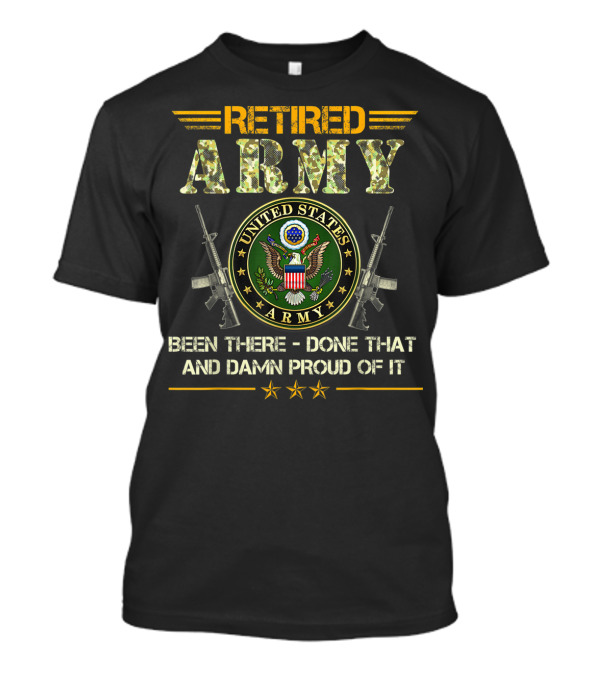 Retired Army United States Been There Done That And Damn Proud Of It T-Shirt