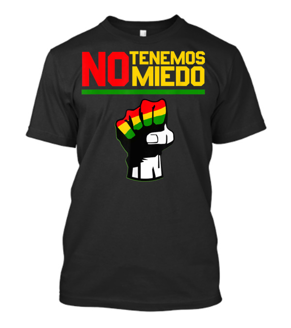 NO TENEMOS MIEDO Bolivia Libre Free Bolivian Fist T-Shirt