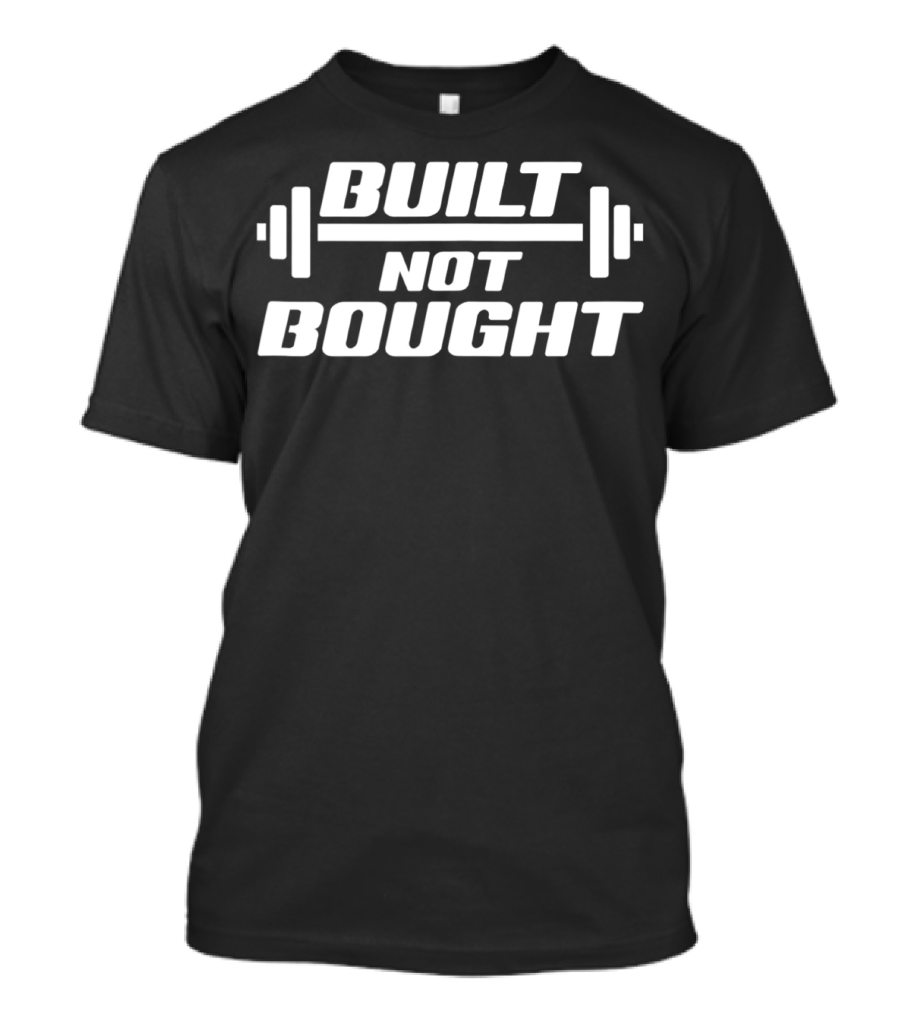 Built Not Bought Workout Fitness Gym Barbell Strength Motivation T-Shirt
