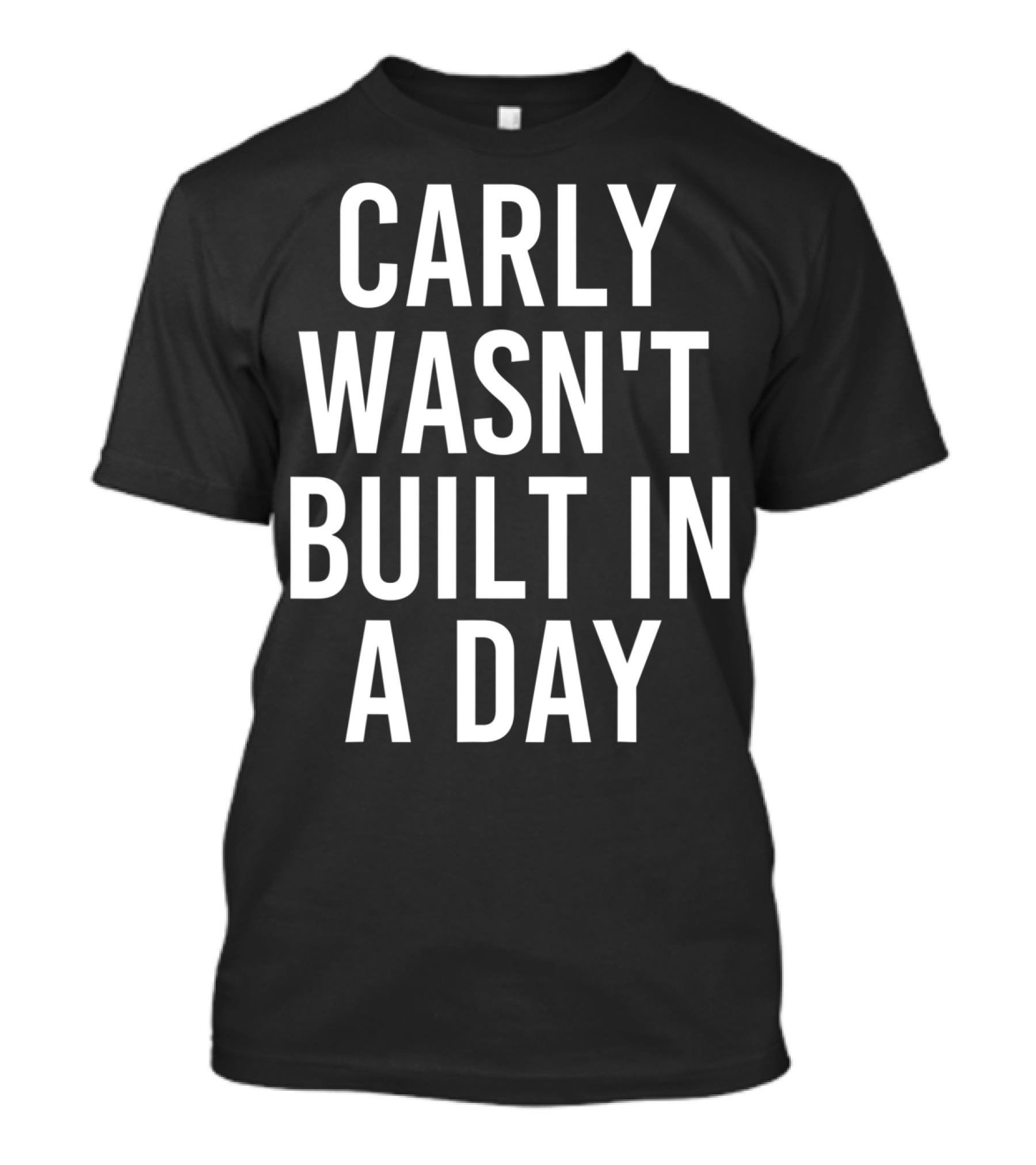 Carly Wasn't Built In A Day T-Shirt