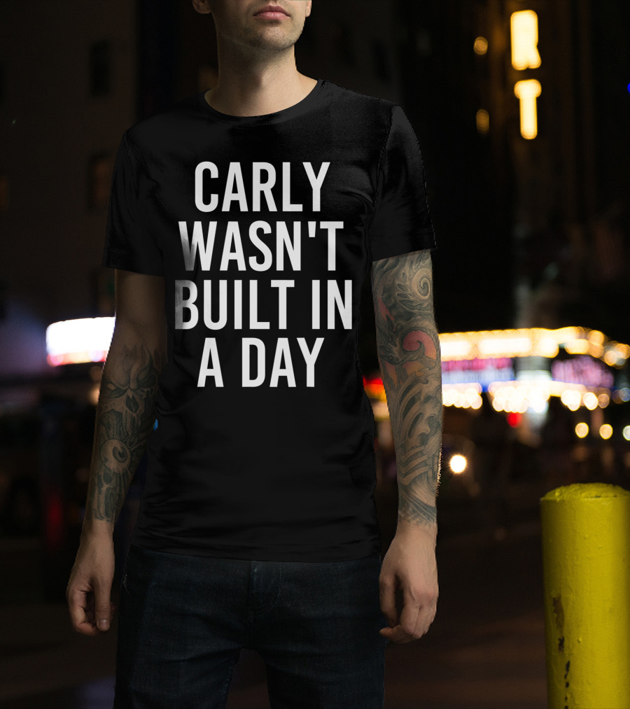 Carly Wasn't Built In A Day T-Shirt