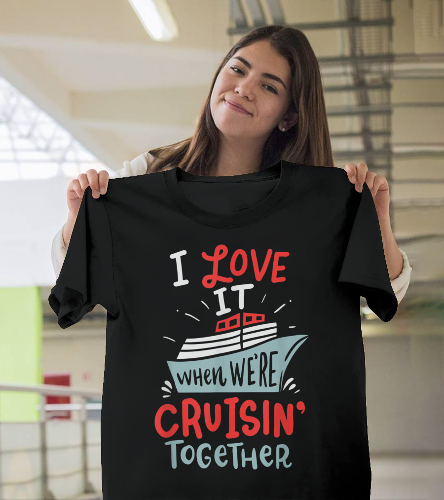 I Love It When We're Cruisin' Together Funny Cruise Couple T-Shirt