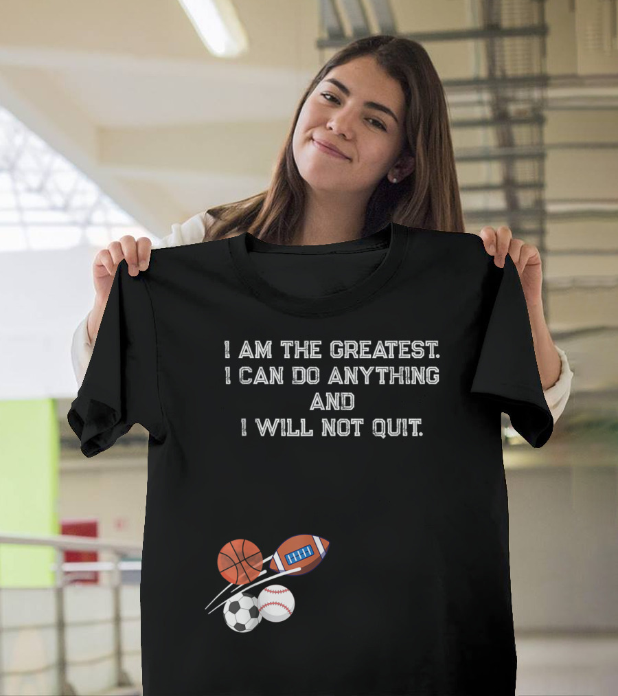 I Am the Greatest I Can Do Anything and I Will Not Quit Sports Basketball Football Soccer Baseball T-Shirt