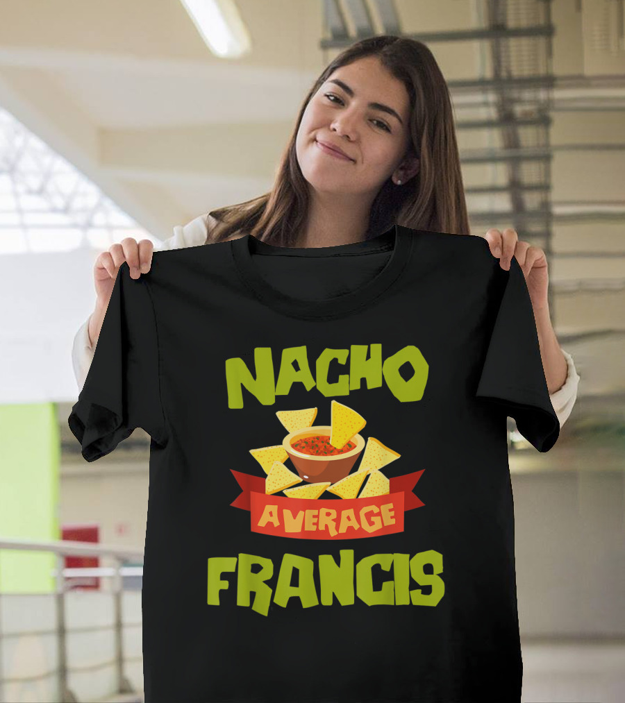 Nacho Average Francis Funny Nachos Chips and Salsa T-Shirt