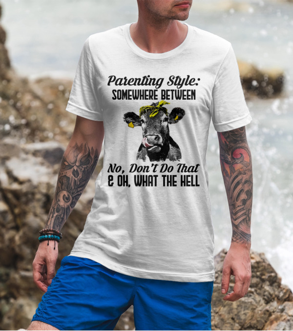 Parenting Style Somewhere Between No Don't Do That And Oh What The Hell Cow T-Shirt