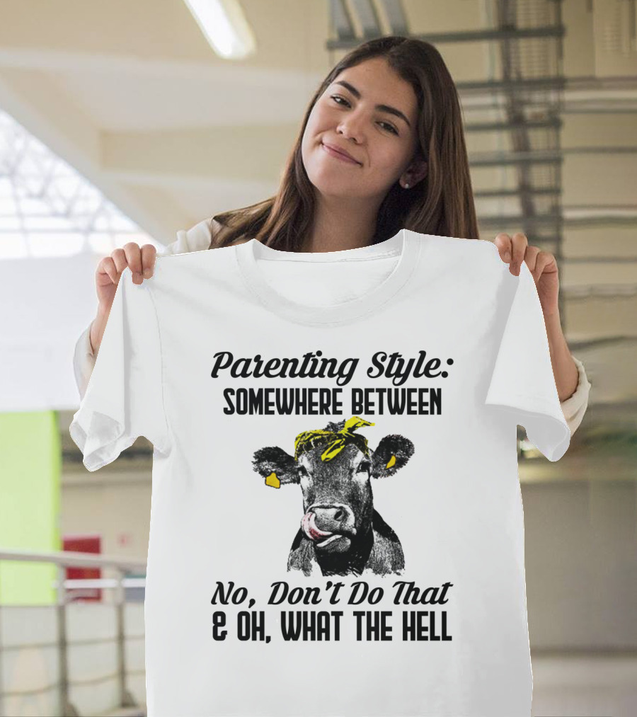 Parenting Style Somewhere Between No Don't Do That and Oh What The Hell Cow T-Shirt