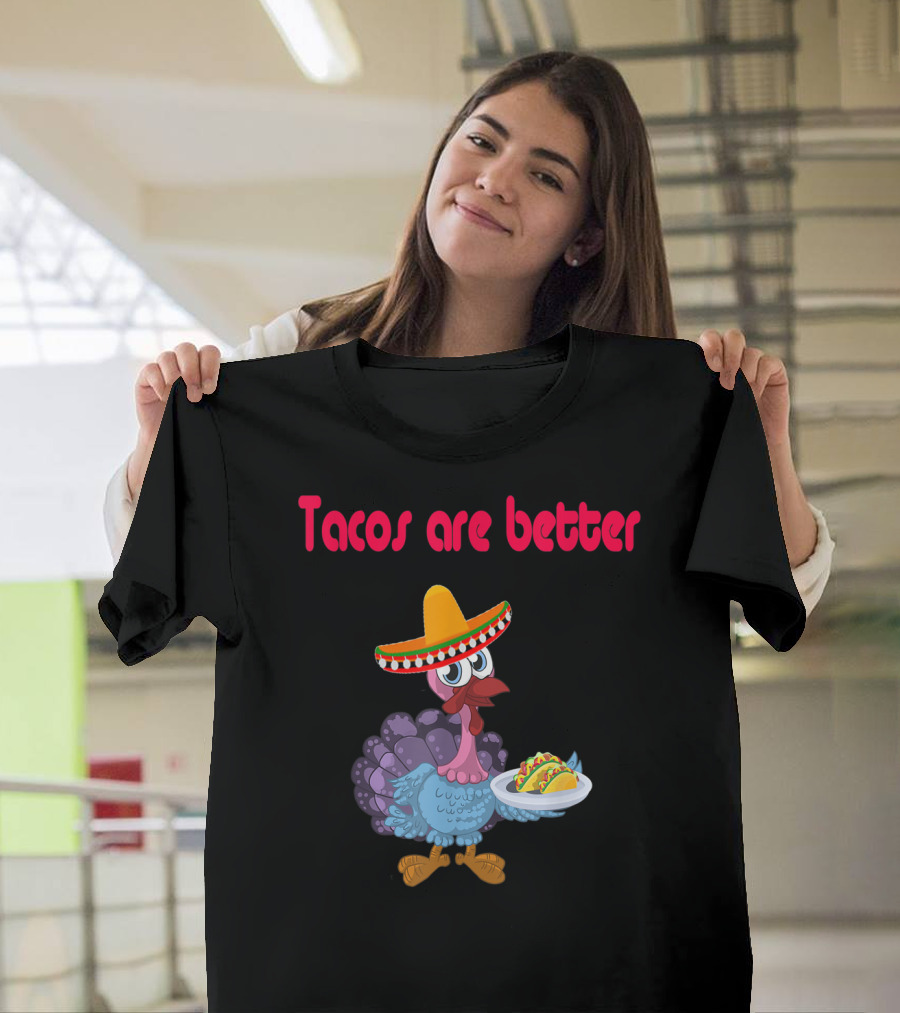 Tacos Are Better Funny Turkey Sombrero Mexican T-Shirt