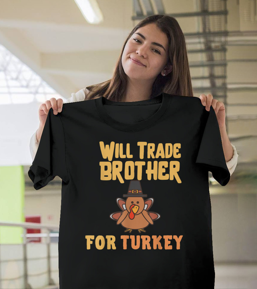 Will Trade Brother for Turkey Funny Thanksgiving Turkey Wearing Pilgrim Hat T-Shirt