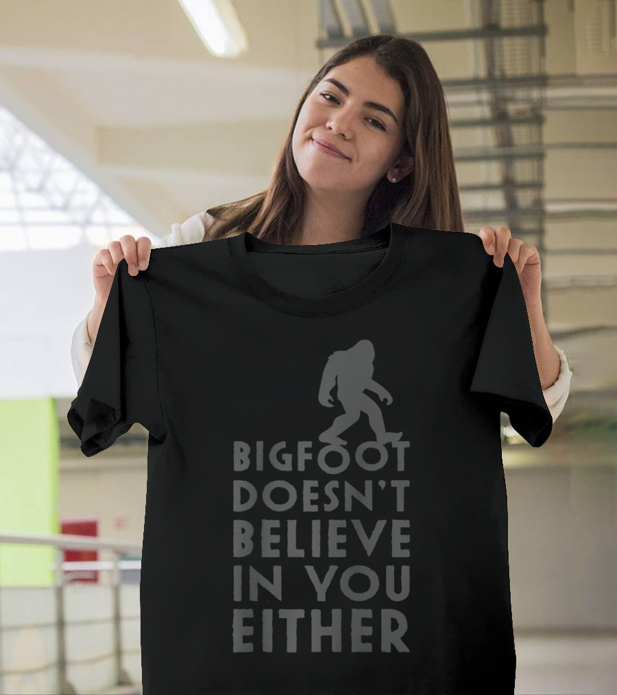 Bigfoot Doesn't Believe in You Either Bigfoot T-Shirt