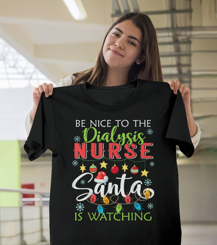 Be Nice To The Dialysis Nurse Santa Is Watching Christmas Lights T-Shirt