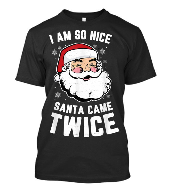 I Am So Nice Santa Came Twice T-Shirt