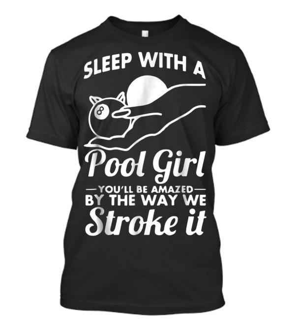 Sleep With A Pool Girl You'll Be Amazed By The Way We Stroke It T-Shirt