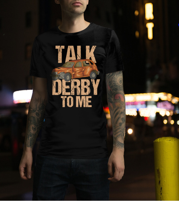 Talk Derby To Me Banged-Up Car Illustration For Demo Derby T-Shirt