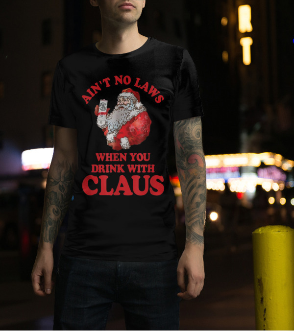 Ain't No Laws When You Drink With Claus T-Shirt