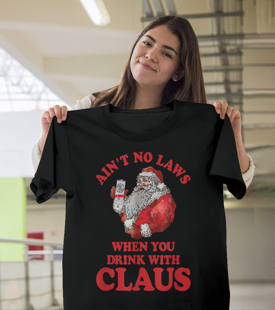 Ain't No Laws When You Drink With Claus T-Shirt