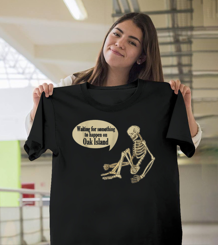 Waiting for Something to Happen on Oak Island Funny Treasure Hunters Mystery T-Shirt
