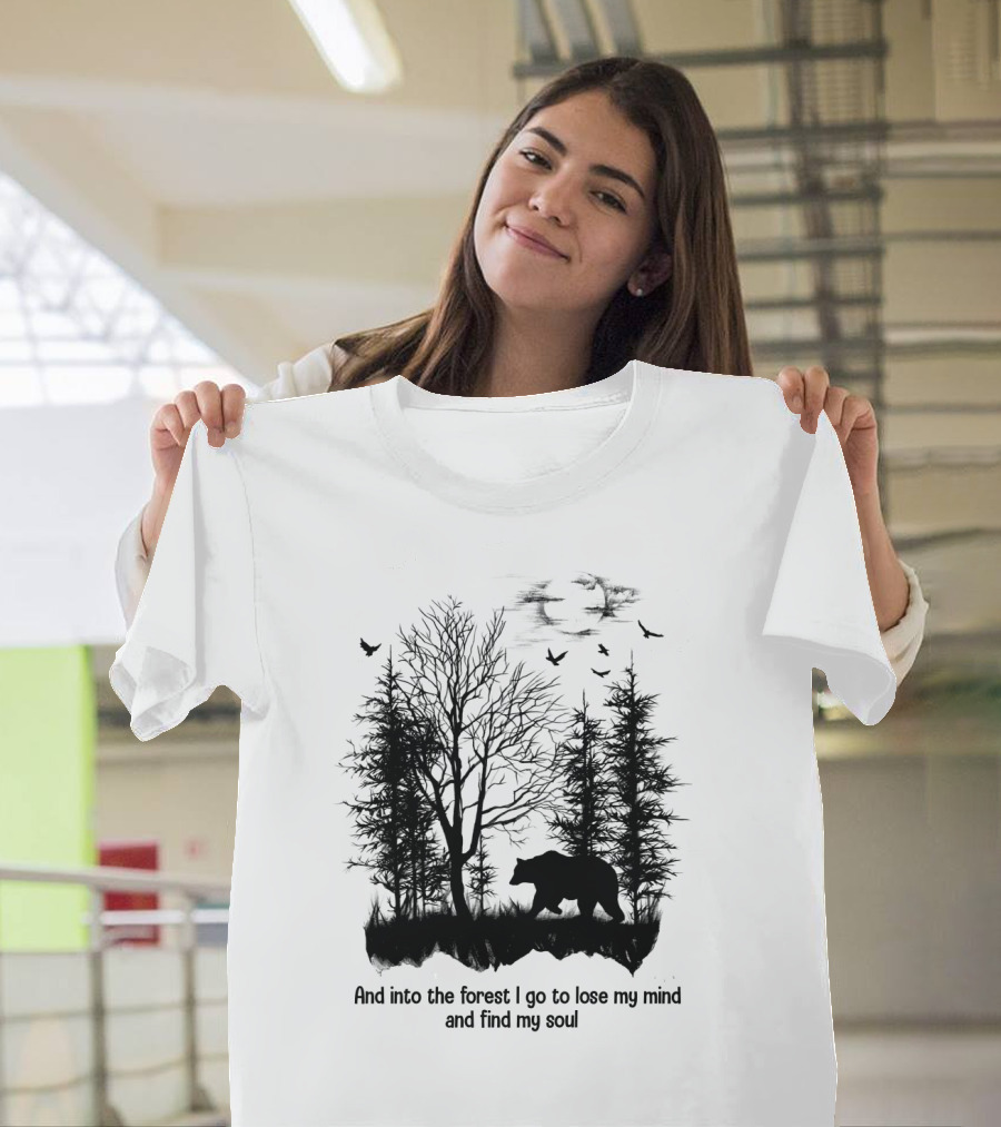 And Into the Forest I Go to Lose My Mind and Find My Soul Bear Trees Birds T-Shirt