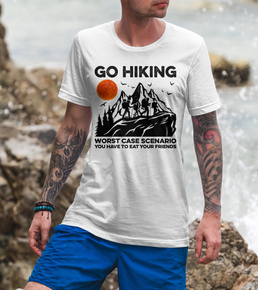 Go Hiking Worst Case Scenario You Have To Eat Your Friends T-Shirt