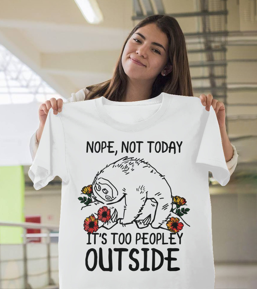 Nope Not Today It's Too Peopley Outside Sloth with Flowers T-Shirt