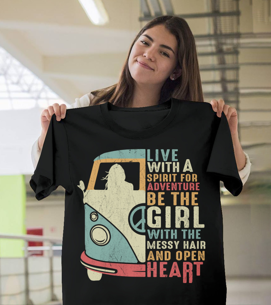 Live with a Spirit for Adventure Be the Girl with the Messy Hair and Open Heart T-Shirt