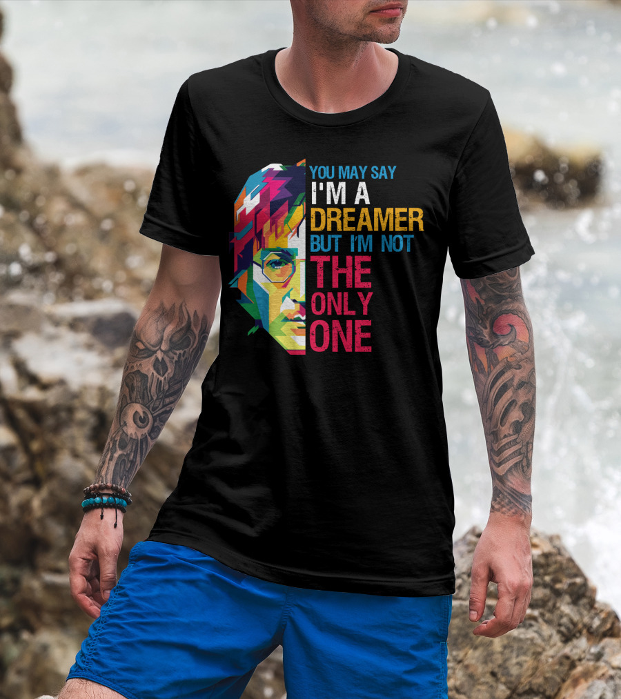 You May Say I'm A Dreamer But I'm Not The Only One Colorful T-Shirt