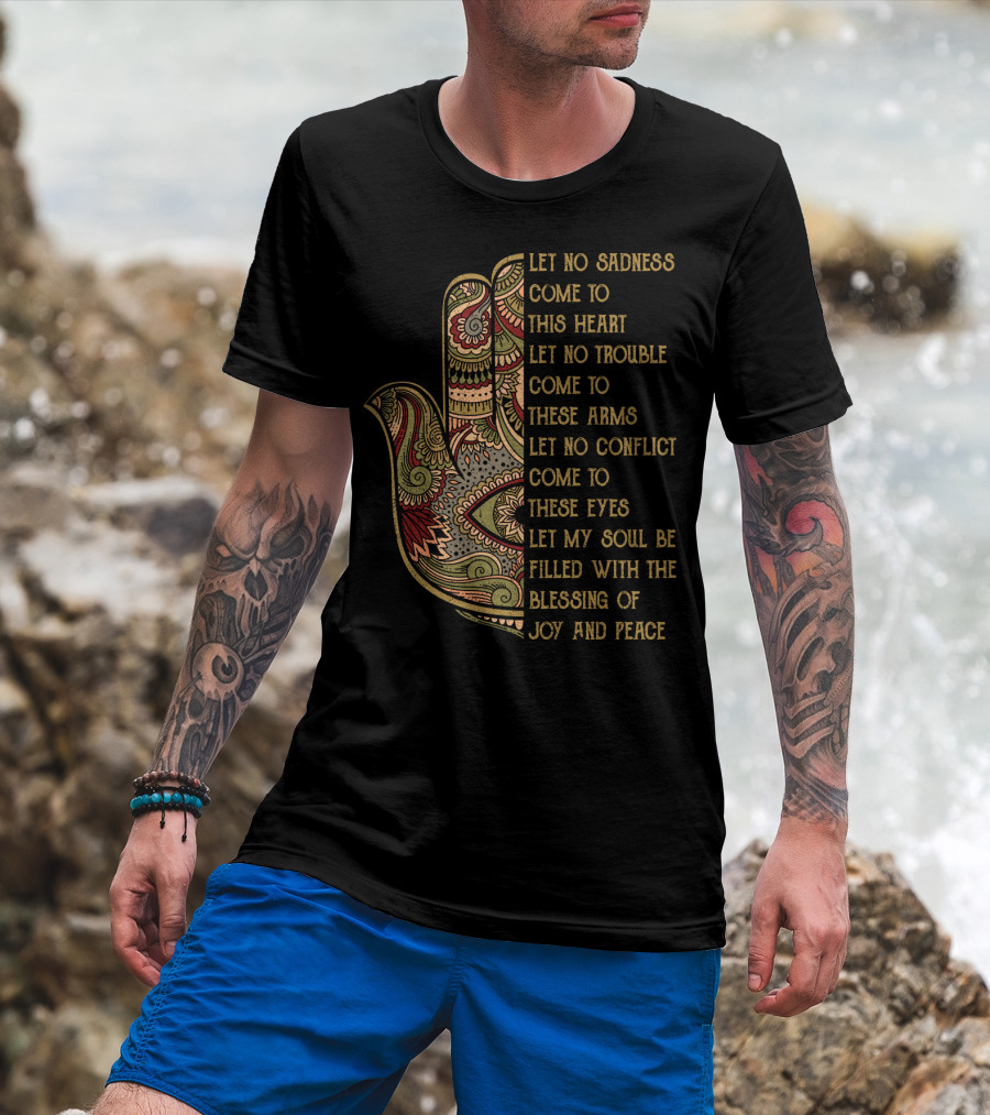Let No Sadness Come To This Heart Let No Trouble Come To These Arms Let No Conflict Come To These Eyes Let My Soul Be Filled With The Blessing Of Joy And Peace T-Shirt