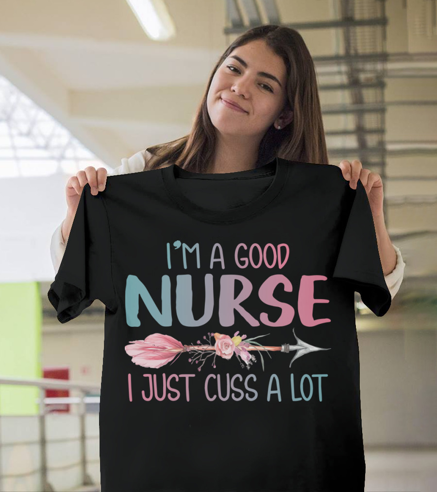 I'm A Good Nurse I Just Cuss A Lot Arrow Flower T-Shirt