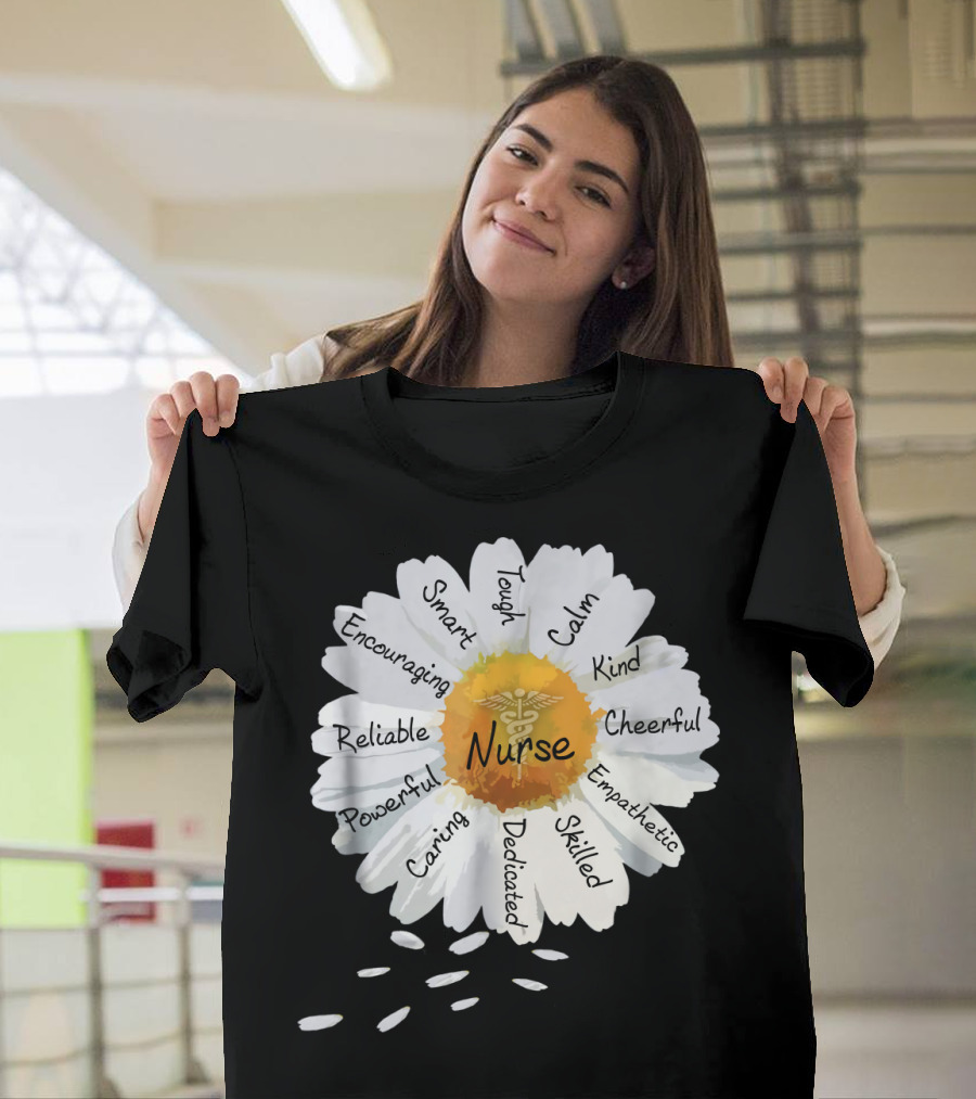 Nurse Smart Tough Encouraging Reliable Powerful Caring Dedicated Calm Kind Cheerful Empathetic Skilled Flower T-Shirt