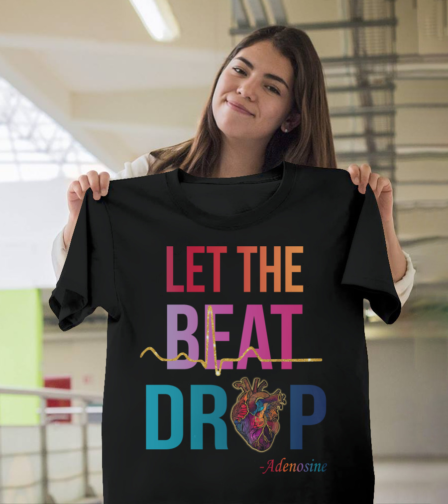 LET THE BEAT DROP Adenosine Nurse Heartbeat T-Shirt