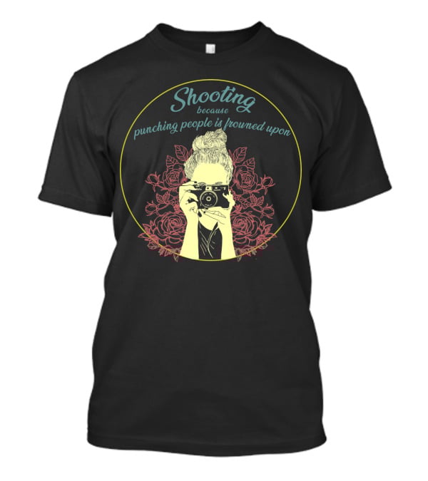 Shooting Because Punching People Is Frowned Upon Camera And Roses T-Shirt