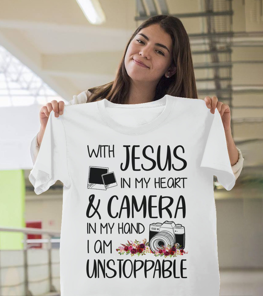 With Jesus In My Heart and Camera In My Hand I Am Unstoppable T-Shirt