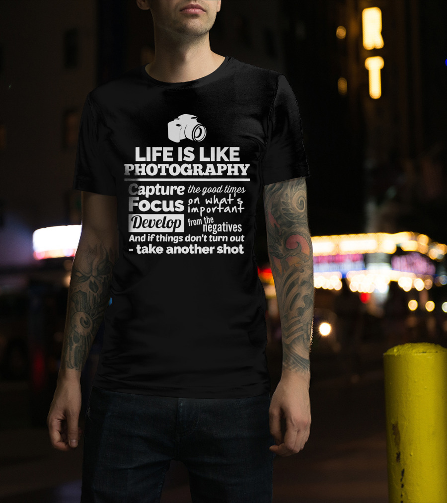 Life Is Like Photography Capture Focus Develop Negatives Take Another Shot T-Shirt